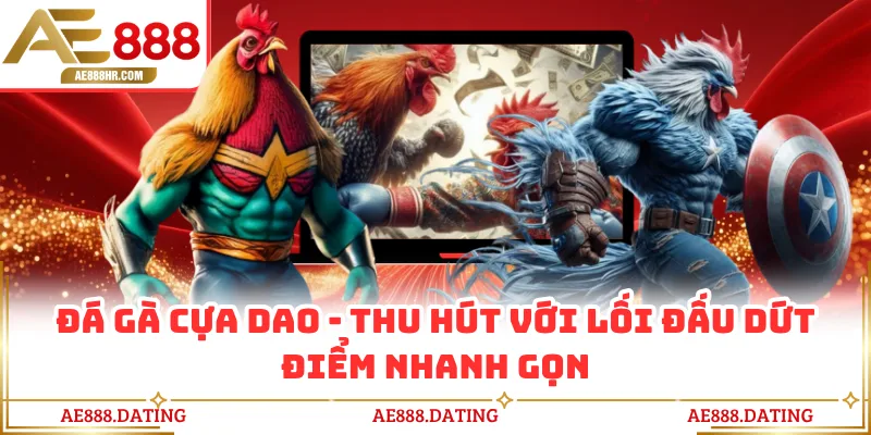 Đá Gà Cựa Dao AE888 - Thu Hút Với Lối Đấu Dứt Điểm Nhanh Gọn