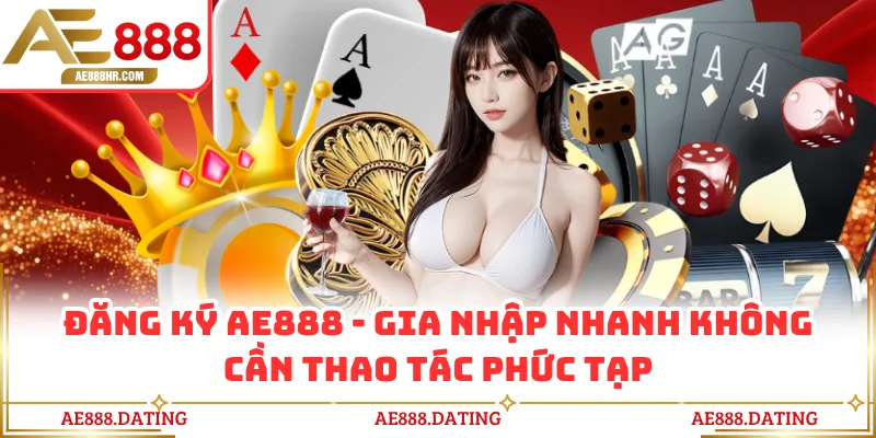 Đăng Ký AE888 - Gia Nhập Nhanh Không Cần Thao Tác Phức Tạp