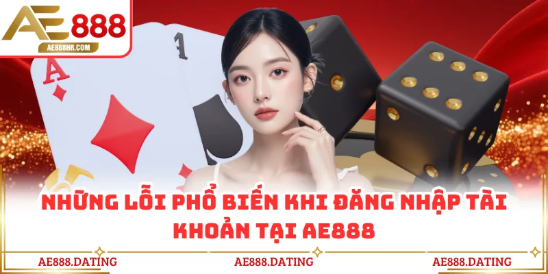 Những lỗi phổ biến khi đăng nhập tài khoản tại AE888